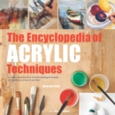 The Encyclopedia of Acrylic Techniques : A Unique Visual Directory of Acrylic Painting Techniques, with Guidance on How to Use Them - Book
