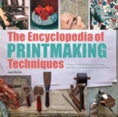 The Encyclopedia of Printmaking Techniques : A Unique Visual Directory of Printmaking Techniques, with Guidance on How to Use Them - Book