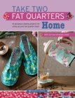 Take Two Fat Quarters: Home : 16 Gorgeous Sewing Projects for Using Up Your Fat Quarter Stash - Book