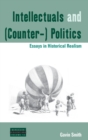 Intellectuals and (Counter-) Politics : Essays in Historical Realism - Book