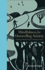 Mindfulness for Unravelling Anxiety : Finding Calm & Clarity in Uncertain Times - Book