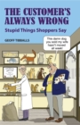 The Customer's Always Wrong : Stupid Things Shoppers Say - Book