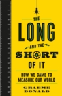 The Long and the Short of It : How We Came to Measure Our World - eBook