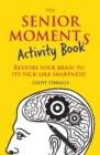 The Senior Moments Activity Book : Restore Your Brain to Its Tack-like Sharpness - Book