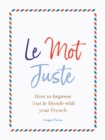 Le Mot Juste : How to Impress Tout le Monde with Your French - Book