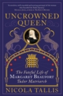 Uncrowned Queen : The Fateful Life of Margaret Beaufort, Tudor Matriarch - Book