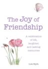 The Joy of Friendship : A Celebration of Life, Laughter and Lasting Memories - Book