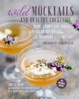 Wild Mocktails and Healthy Cocktails : Home-Grown and Foraged Low-Sugar Recipes from the Midnight Apothecary - Book