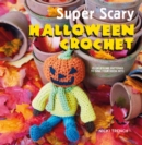 Super Scary Halloween Crochet : 35 Gruesome Patterns to Sink Your Hook into - Book