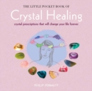 The Little Pocket Book of Crystal Healing : Crystal Prescriptions That Will Change Your Life Forever - Book