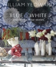 William Yeoward: Blue and White and Other Stories : A Personal Journey Through Colour - Book