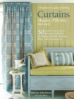 A Beginner's Guide to Making Curtains, Shades, Pillows, Cushions, and More : 50 Step-by-Step Projects, Plus Practical Advice on Hanging Curtains, Choosing Fabric, and Measuring Up - Book