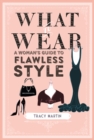 What to Wear : A Woman's Guide to Flawless Style - Book