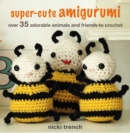 Super-cute Amigurumi : Over 35 adorable animals and friends to crochet - Book