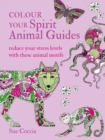 Colour Your Spirit Animal Guides : Reduce Your Stress Levels with These Animal Motifs - Book