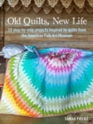 Old Quilts, New Life : 18 Step-by-Step Projects Inspired by Quilts from the American Folk Art Museum - Book