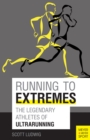 Running to Extremes : The Legendary Athletes of Ultrarunning - eBook