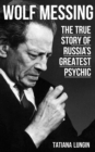 Wolf Messing : The True Story of Russia`s Greatest Psychic - eBook