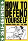 How to Defend Yourself: Self Defence : Unarmed Combat Skills That Work - eBook