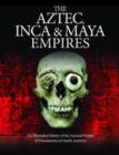 The Aztec, Inca and Maya Empires : The Illustrated History of the Ancient Peoples of Mesoamerica & South America - Book