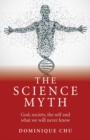 Science Myth : God, Society, the Self and What We Will Never Know. - eBook