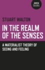 In The Realm of the Senses : A Materialist Theory of Seeing and Feeling - eBook