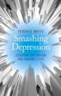Smashing Depression : Escaping the Prison and Finding a Life - eBook