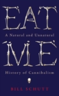 Eat Me : A Natural and Unnatural History of Cannibalism - eBook