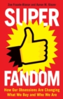 Superfandom : How Our Obsessions Are Changing What We Buy and Who We Are - eBook