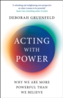 Acting with Power : Why We Are More Powerful than We Believe - eBook