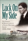 Luck on My Side : The Diaries & Reflections of a Young Wartime Sailor 1939-1945 - eBook