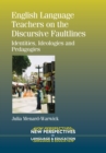 English Language Teachers on the Discursive Faultlines : Identities, Ideologies and Pedagogies - Book