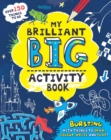 My Brilliant Big Activity Book : Bursting with Things to Draw, Colour, Write and Play! - Book