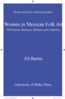 Women in Mexican Folk Art : Of Promises, Betrayals, Monsters and Celebrities - eBook