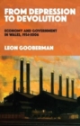 From Depression to Devolution : Economy and Government in Wales, 1934-2006 - Book