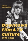 Downtown Film and TV Culture 1975-2001 - Book