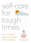 Self-care for Tough Times : How to heal in times of anxiety, loss and change - eBook