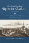 The Life and Works of Robert Baillie (1602-1662) : Politics, Religion and Record-Keeping in the British Civil Wars - Book