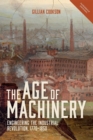 The Age of Machinery : Engineering the Industrial Revolution, 1770-1850 - Book