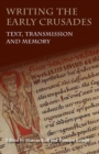 Writing the Early Crusades : Text, Transmission and Memory - Book