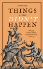 Things that Didn't Happen : Writing, Politics and the Counterhistorical, 1678-1743 - Book