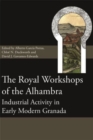 The Royal Workshops of the Alhambra : Industrial Activity in Early Modern Granada - Book