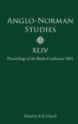 Anglo-Norman Studies XLIV : Proceedings of the Battle Conference 2021 - Book