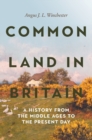 Common Land in Britain : A History from the Middle Ages to the Present Day - Book