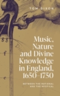 Music, Nature and Divine Knowledge in England, 1650-1750 : Between the Rational and the Mystical - Book