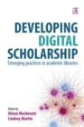 Developing Digital Scholarship : Emerging practices in academic libraries - Book