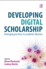 Developing Digital Scholarship : Emerging practices in academic libraries - eBook