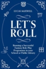 Let's Roll : A Guide to Setting up Tabletop Role-Playing Games in your School or Public Library - Book