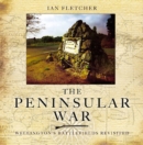 The Peninsular War : Wellingtons Battlefields Revisited - eBook