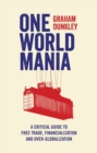 One World Mania : A Critical Guide to Free Trade, Financialization and Over-Globalization - Book